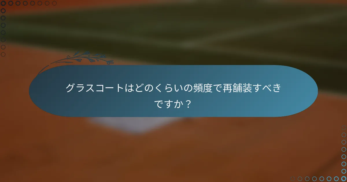 グラスコートはどのくらいの頻度で再舗装すべきですか？