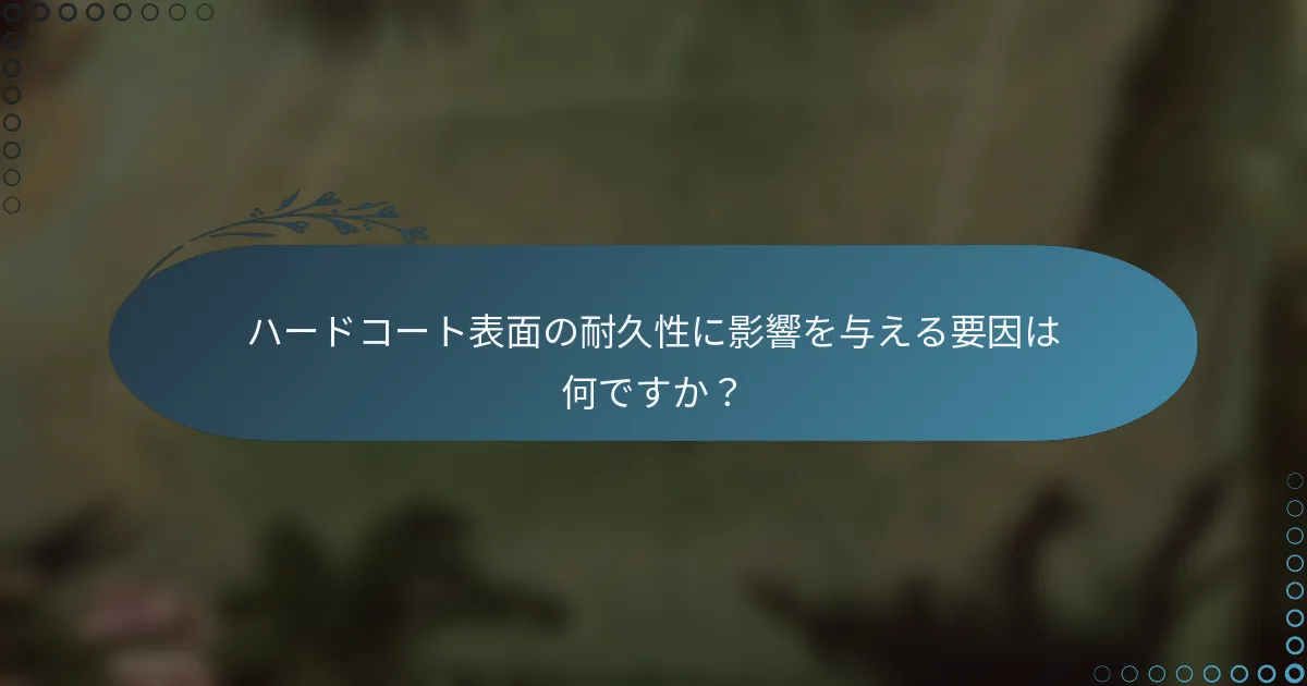 ハードコート表面の耐久性に影響を与える要因は何ですか？