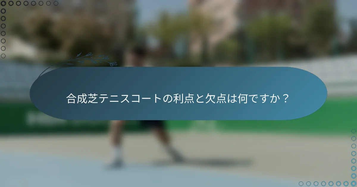 合成芝テニスコートの利点と欠点は何ですか？