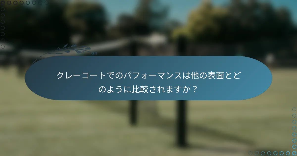 クレーコートでのパフォーマンスは他の表面とどのように比較されますか？