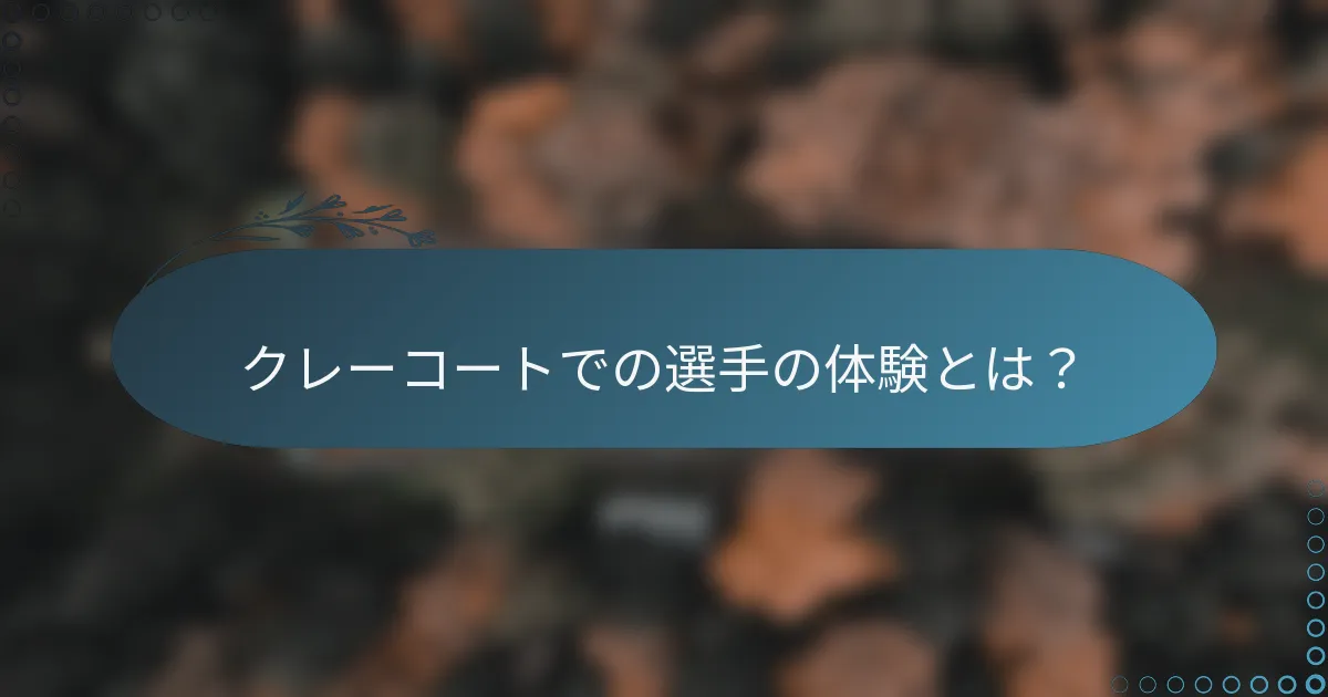 クレーコートでの選手の体験とは？