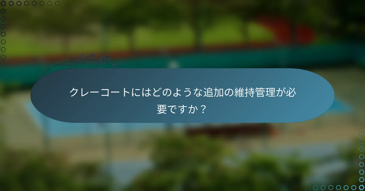 クレーコートにはどのような追加の維持管理が必要ですか？