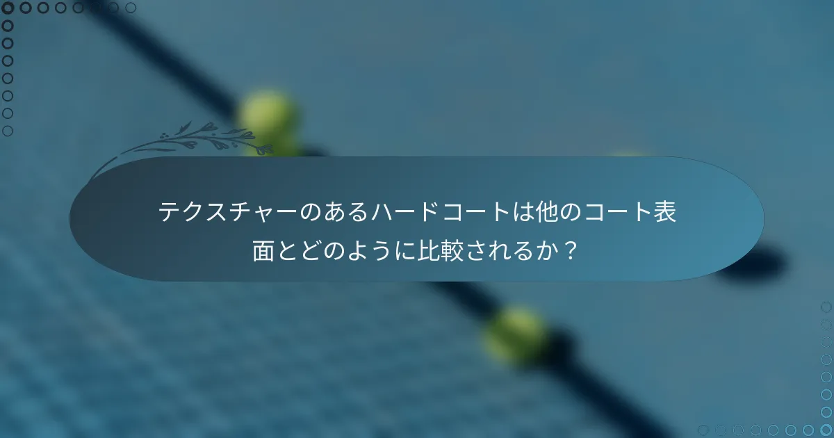 テクスチャーのあるハードコートは他のコート表面とどのように比較されるか？