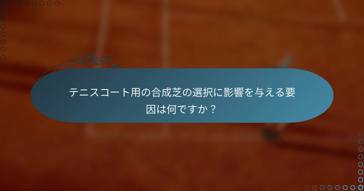 テニスコート用の合成芝の選択に影響を与える要因は何ですか？