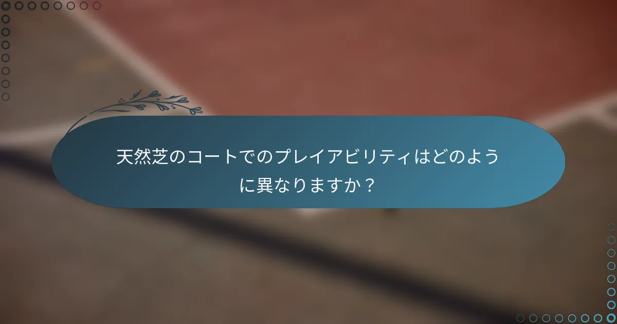 天然芝のコートでのプレイアビリティはどのように異なりますか？