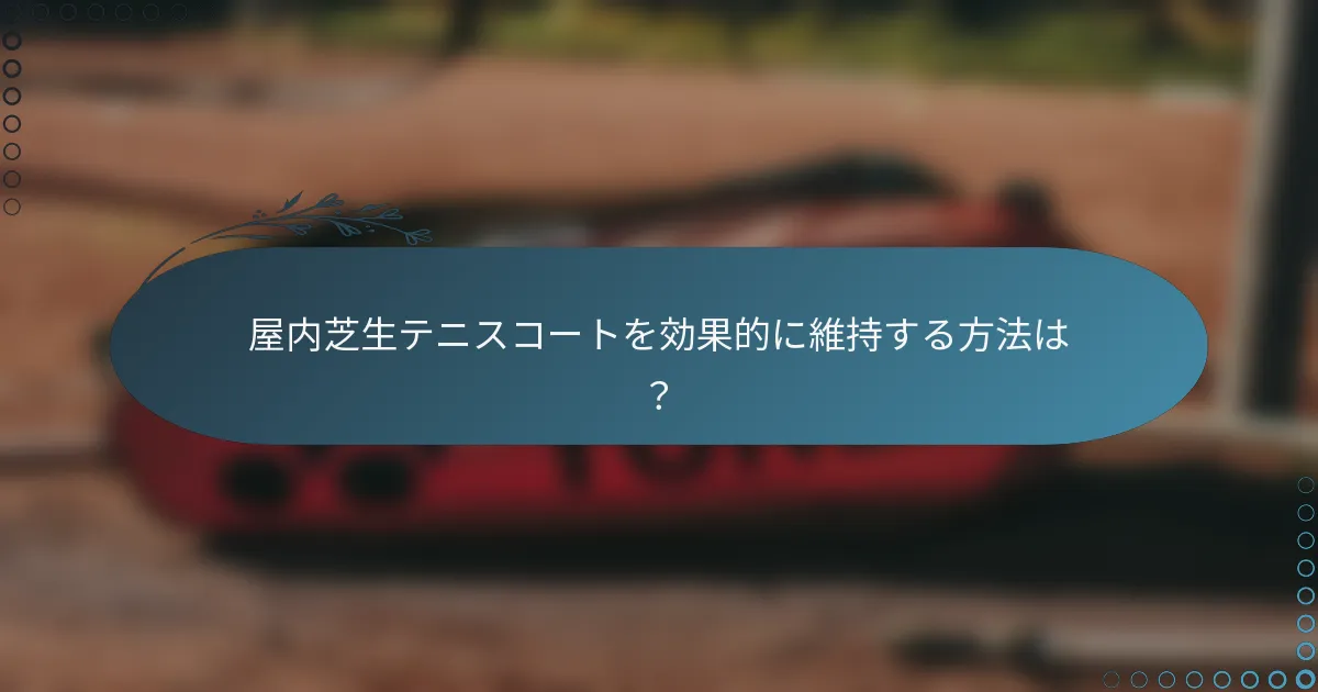屋内芝生テニスコートを効果的に維持する方法は？