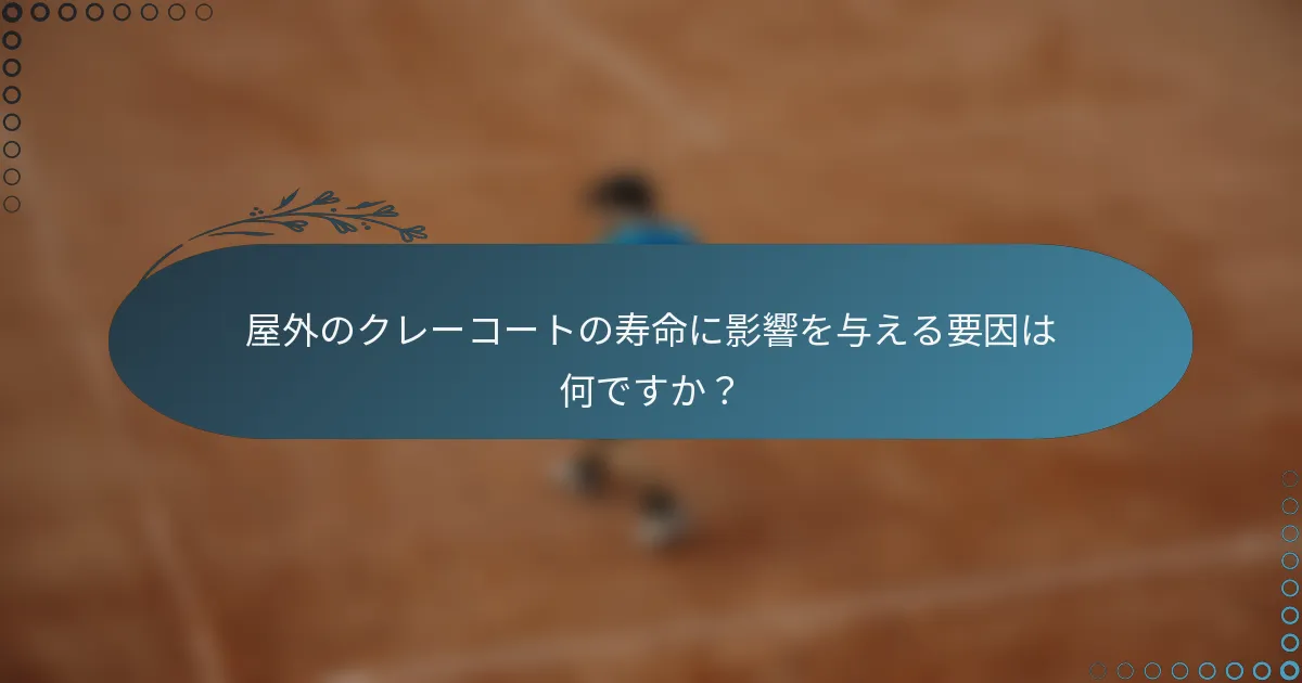 屋外のクレーコートの寿命に影響を与える要因は何ですか？