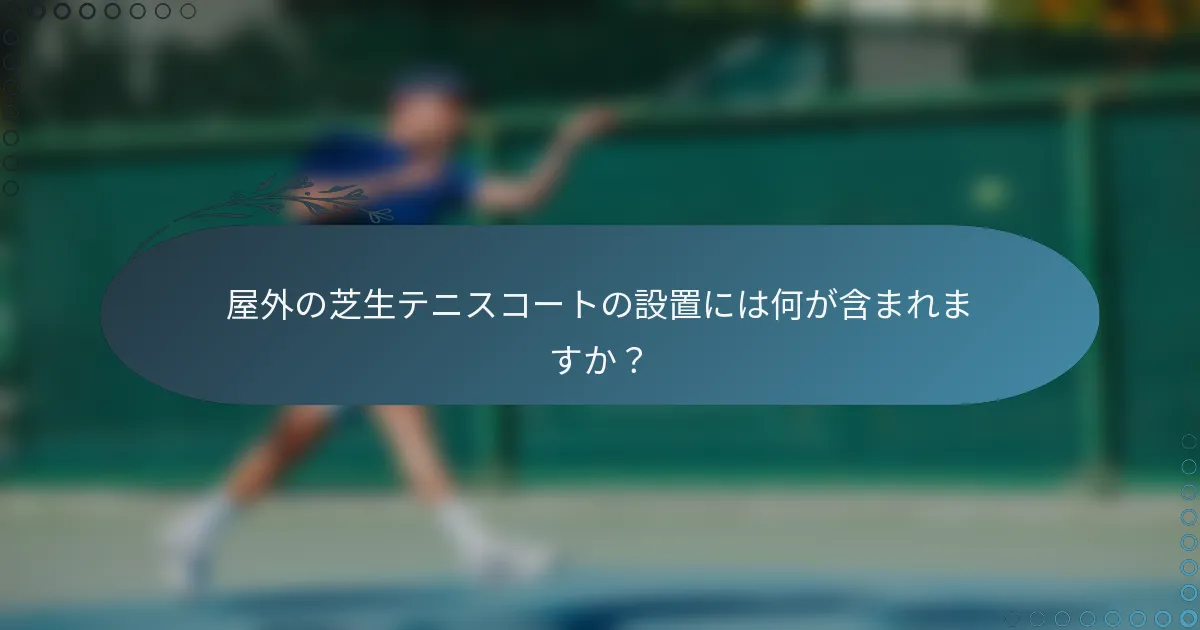 屋外の芝生テニスコートの設置には何が含まれますか？