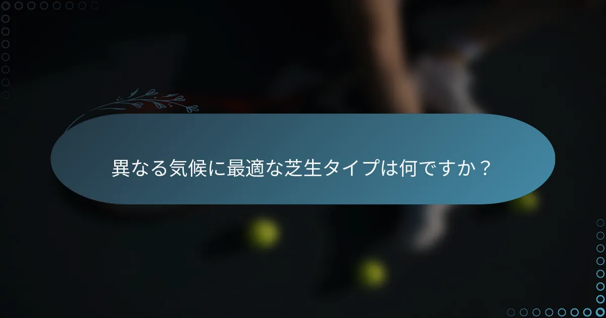 異なる気候に最適な芝生タイプは何ですか？